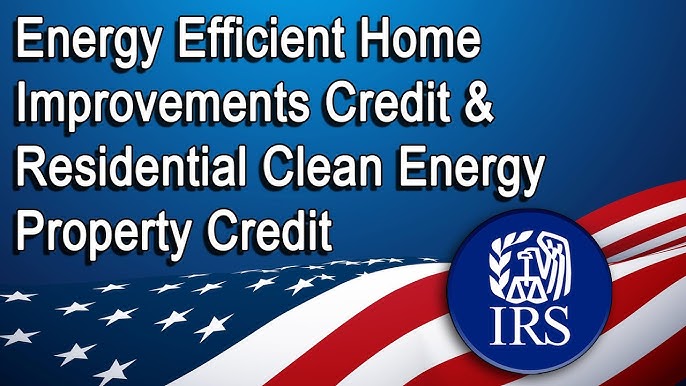 Energy Efficient Home Improvements Credit and Residential Clean Energy Property Credit